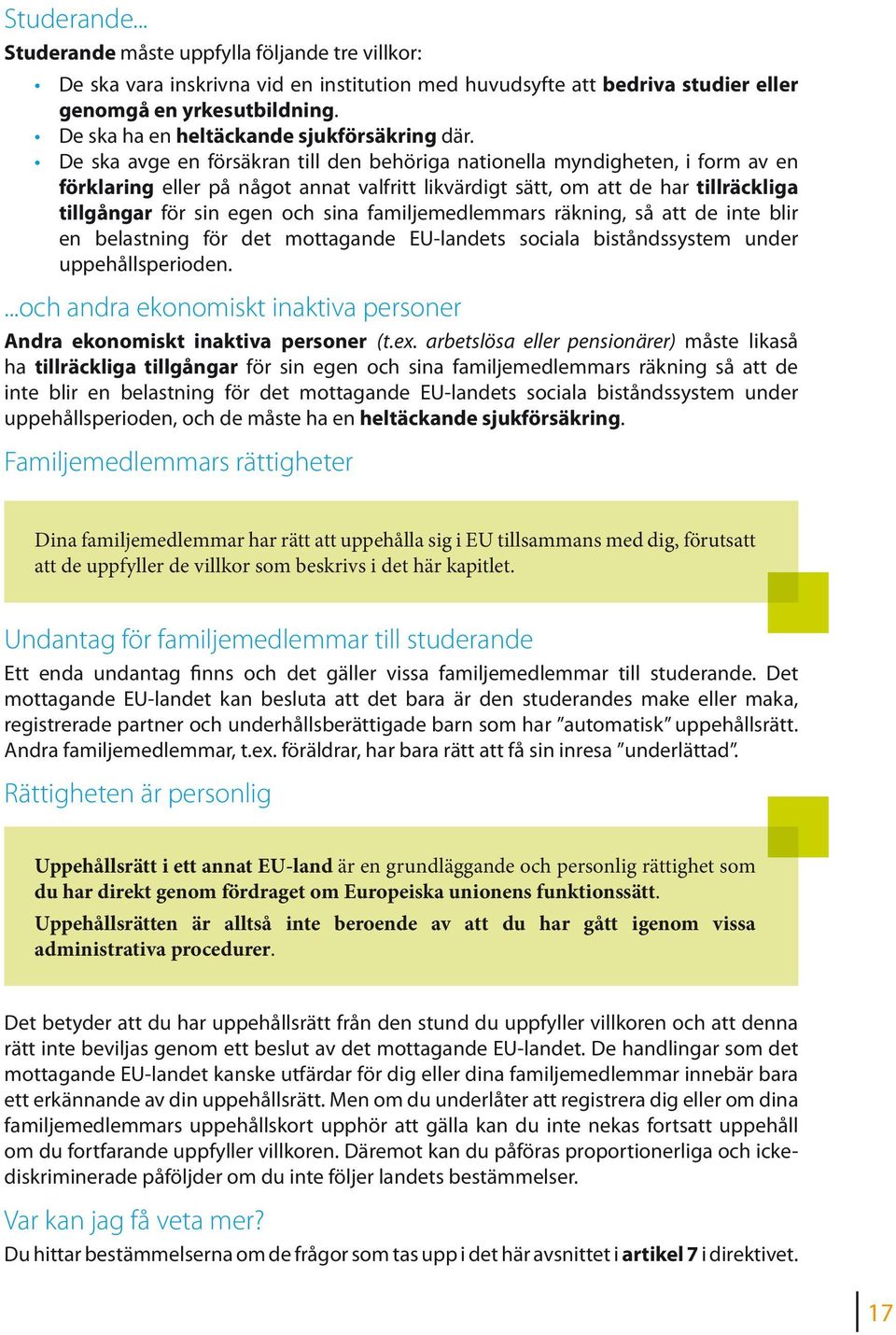 De ska avge en försäkran till den behöriga nationella myndigheten, i form av en förklaring eller på något annat valfritt likvärdigt sätt, om att de har tillräckliga tillgångar för sin egen och sina