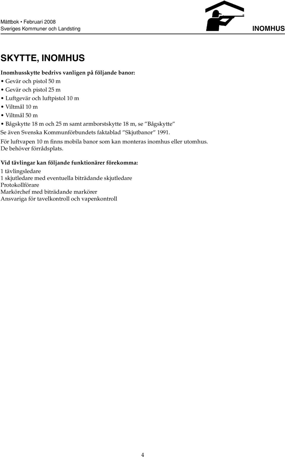 faktablad Skjutbanor 1991. För luftvapen 10 m finns mobila banor som kan monteras inomhus eller. De behöver förrådsplats.