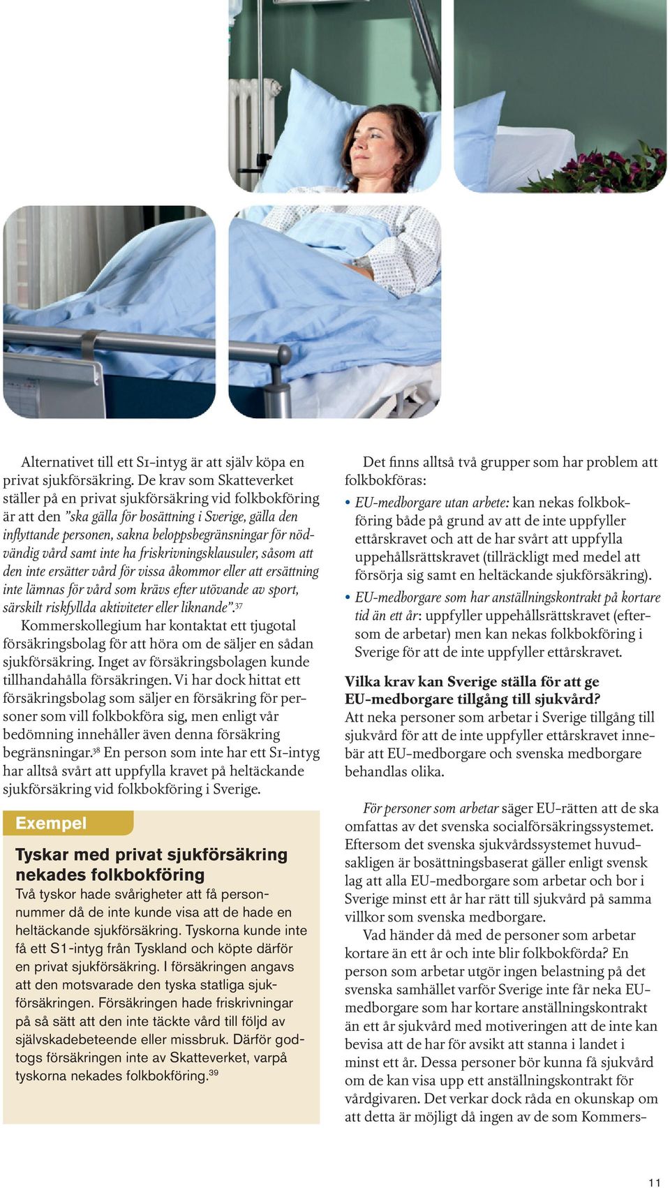 vård samt inte ha friskrivningsklausuler, såsom att den inte ersätter vård för vissa åkommor eller att ersättning inte lämnas för vård som krävs efter utövande av sport, särskilt riskfyllda