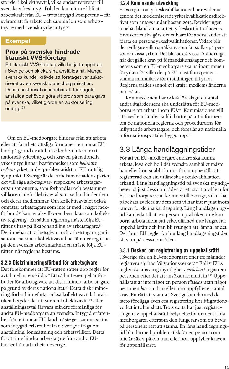 93 Exempel Prov på svenska hindrade litauiskt VVS-företag Ett litauiskt VVS-företag ville börja ta uppdrag i Sverige och skicka sina anställda hit.