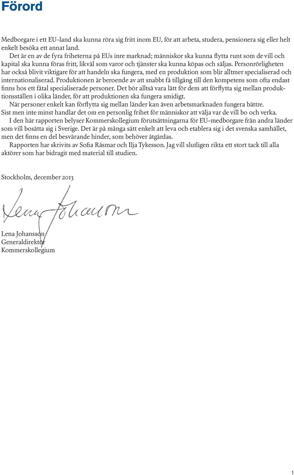Personrörligheten har också blivit viktigare för att handeln ska fungera, med en produktion som blir alltmer specialiserad och internationaliserad.