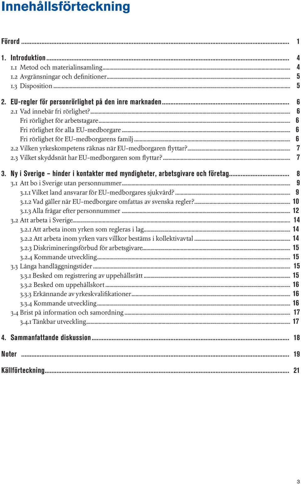 .. 6 Fri rörlighet för EU-medborgarens familj... 6 2.2 Vilken yrkeskompetens räknas när EU-medborgaren flyttar?... 7 2.3 Vilket skyddsnät har EU-medborgaren som flyttar?... 7 3.