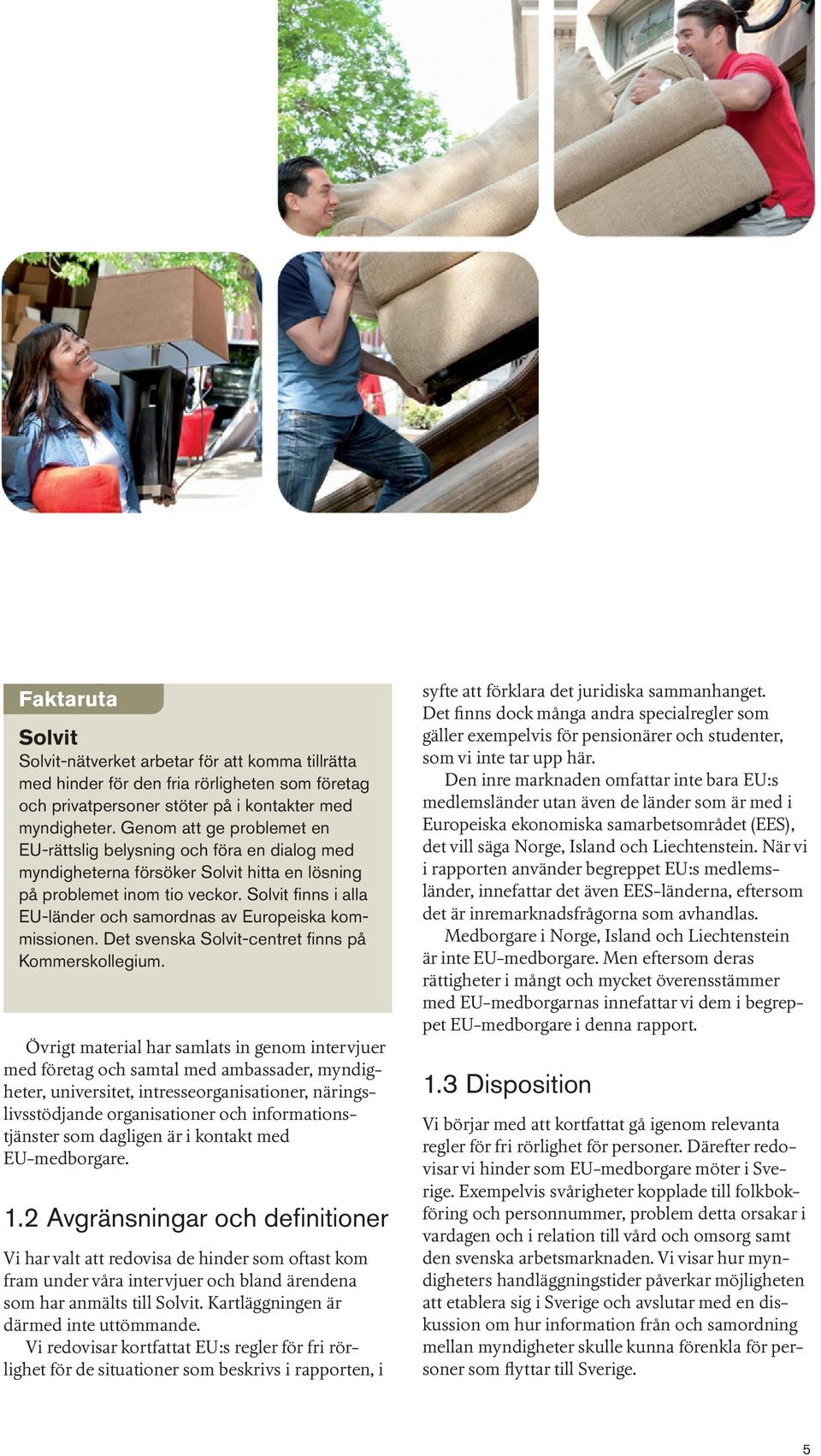 Solvit finns i alla EU-länder och samordnas av Europeiska kommissionen. Det svenska Solvit-centret finns på Kommerskollegium.