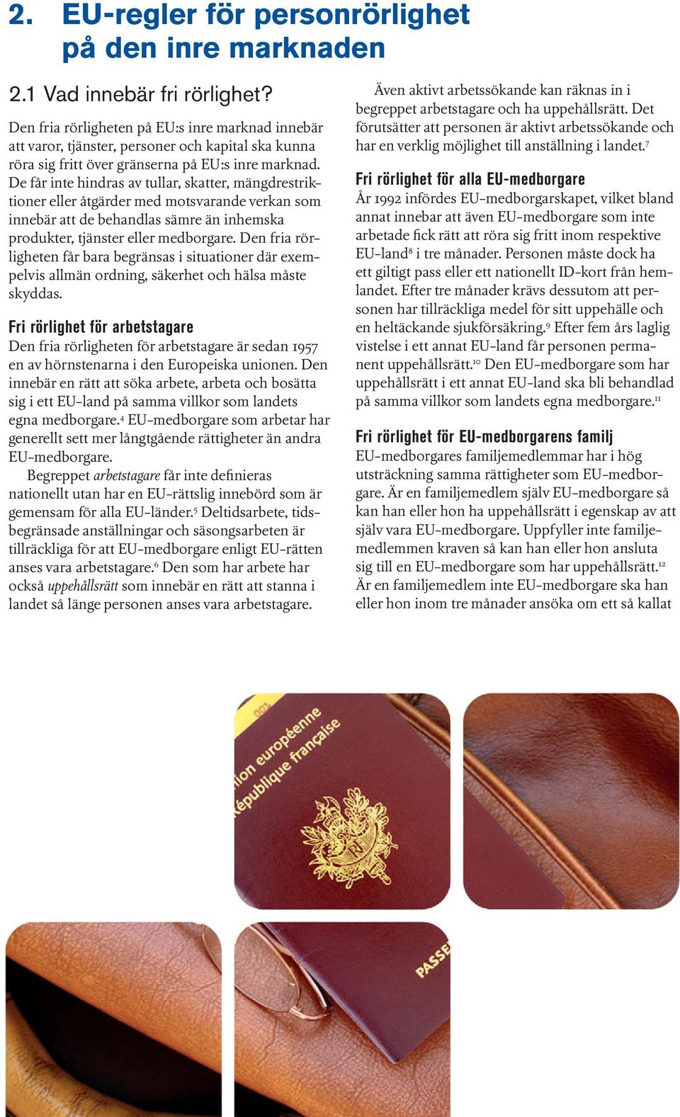 De får inte hindras av tullar, skatter, mängdrestriktioner eller åtgärder med motsvarande verkan som innebär att de behandlas sämre än inhemska produkter, tjänster eller medborgare.