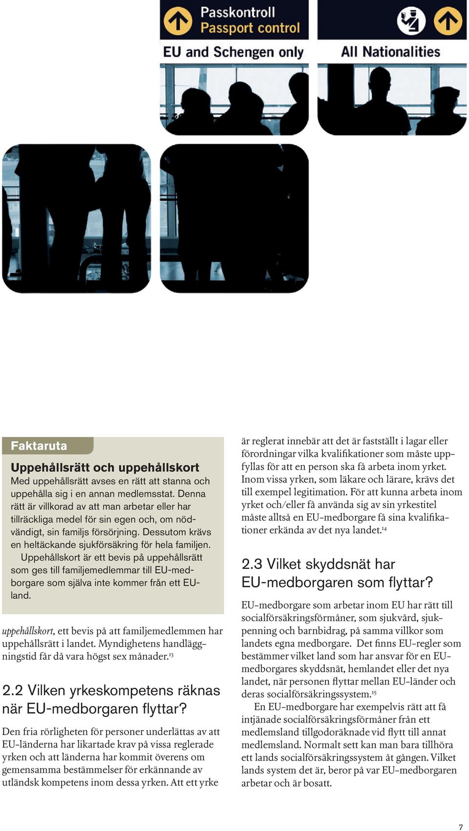 Uppehållskort är ett bevis på uppehållsrätt som ges till familjemedlemmar till EU-medborgare som själva inte kommer från ett EUland.