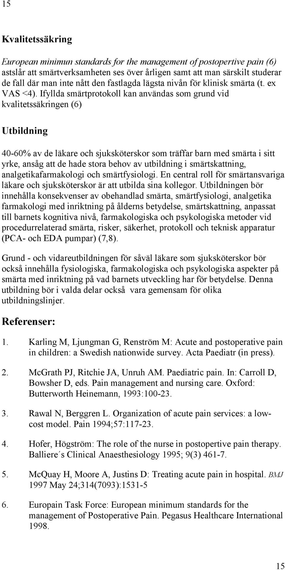 Ifyllda smärtprotokoll kan användas som grund vid kvalitetssäkringen (6) Utbildning 40-60% av de läkare och sjuksköterskor som träffar barn med smärta i sitt yrke, ansåg att de hade stora behov av
