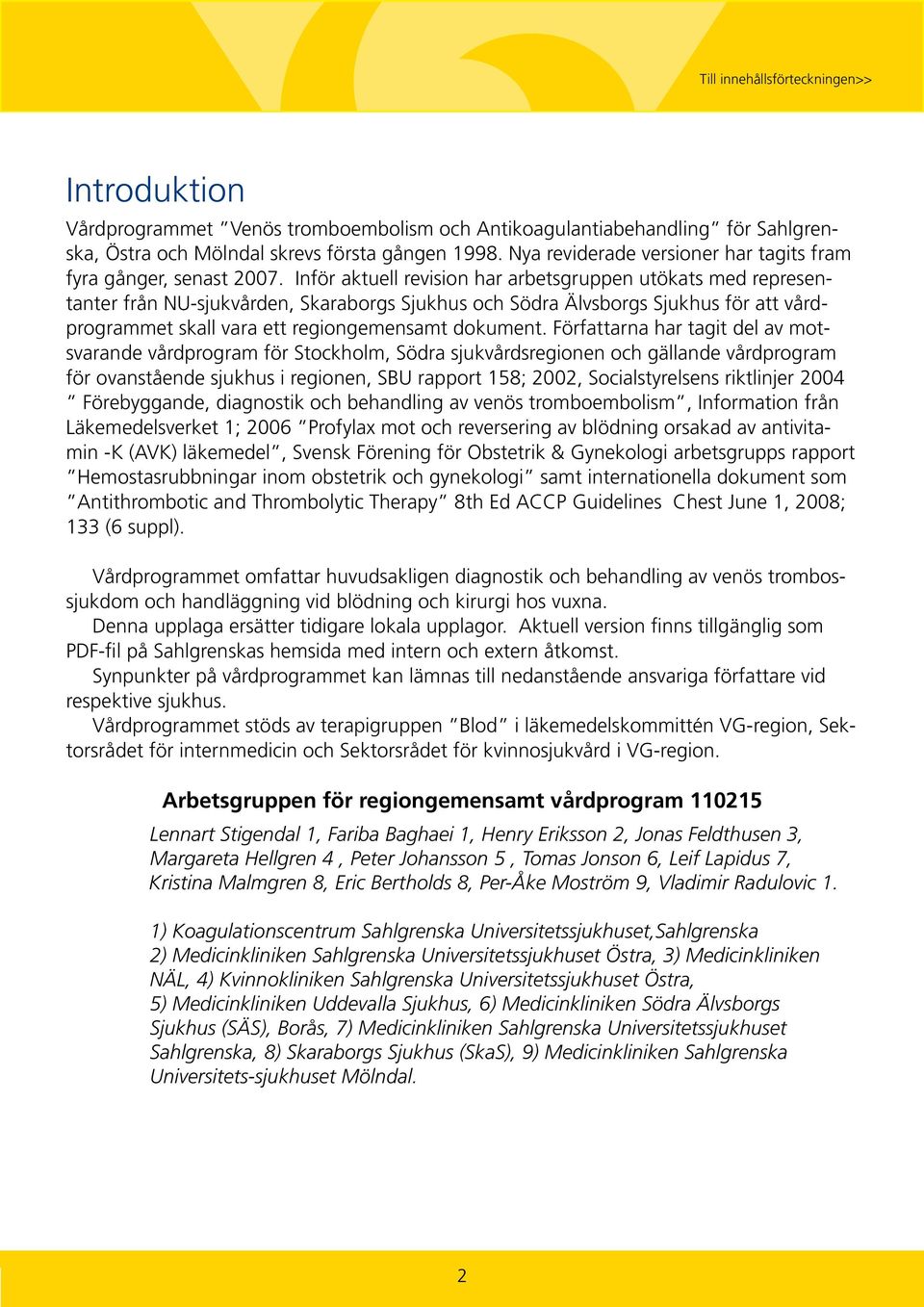 Inför aktuell revision har arbetsgruppen utökats med representanter från NU-sjukvården, Skaraborgs Sjukhus och Södra Älvsborgs Sjukhus för att vårdprogrammet skall vara ett regiongemensamt dokument.