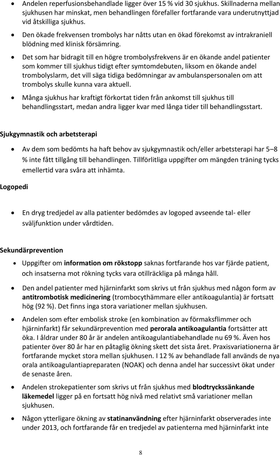 Det som har bidragit till en högre trombolysfrekvens är en ökande andel patienter som kommer till sjukhus tidigt efter symtomdebuten, liksom en ökande andel trombolyslarm, det vill säga tidiga