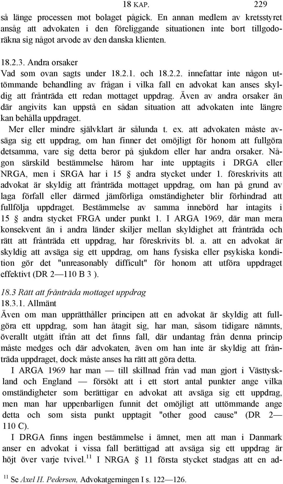 Även av andra orsaker än där angivits kan uppstå en sådan situation att advokaten inte längre kan behålla uppdraget. Mer eller mindre självklart är sålunda t. ex.