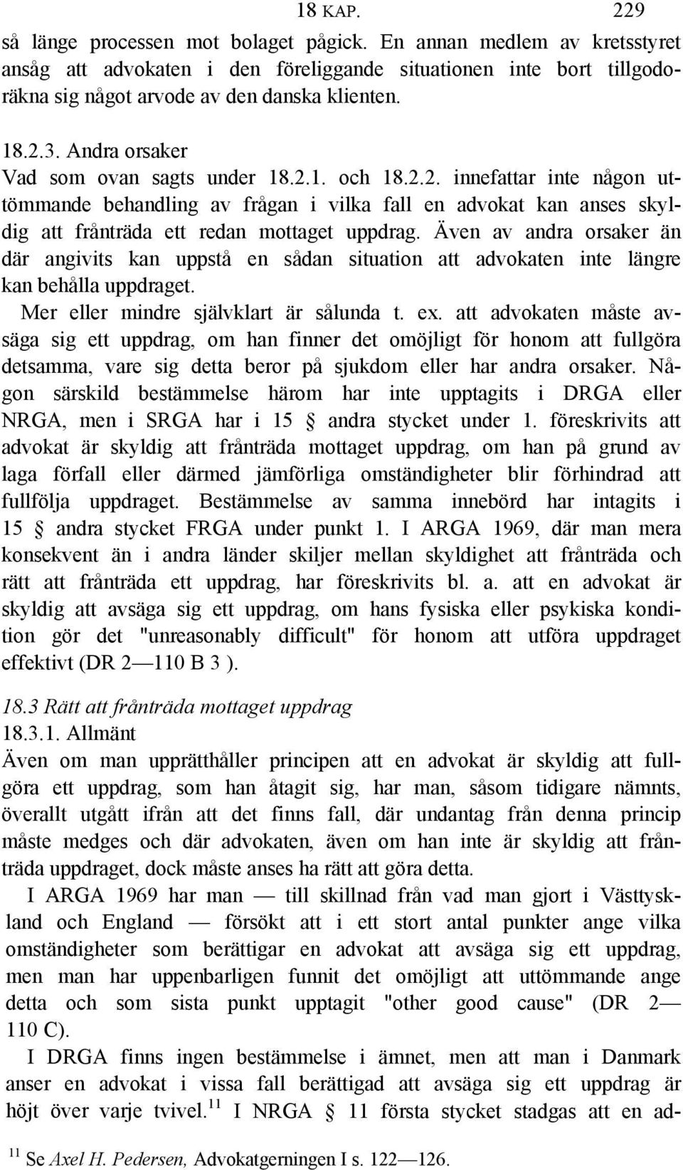 Även av andra orsaker än där angivits kan uppstå en sådan situation att advokaten inte längre kan behålla uppdraget. Mer eller mindre självklart är sålunda t. ex.