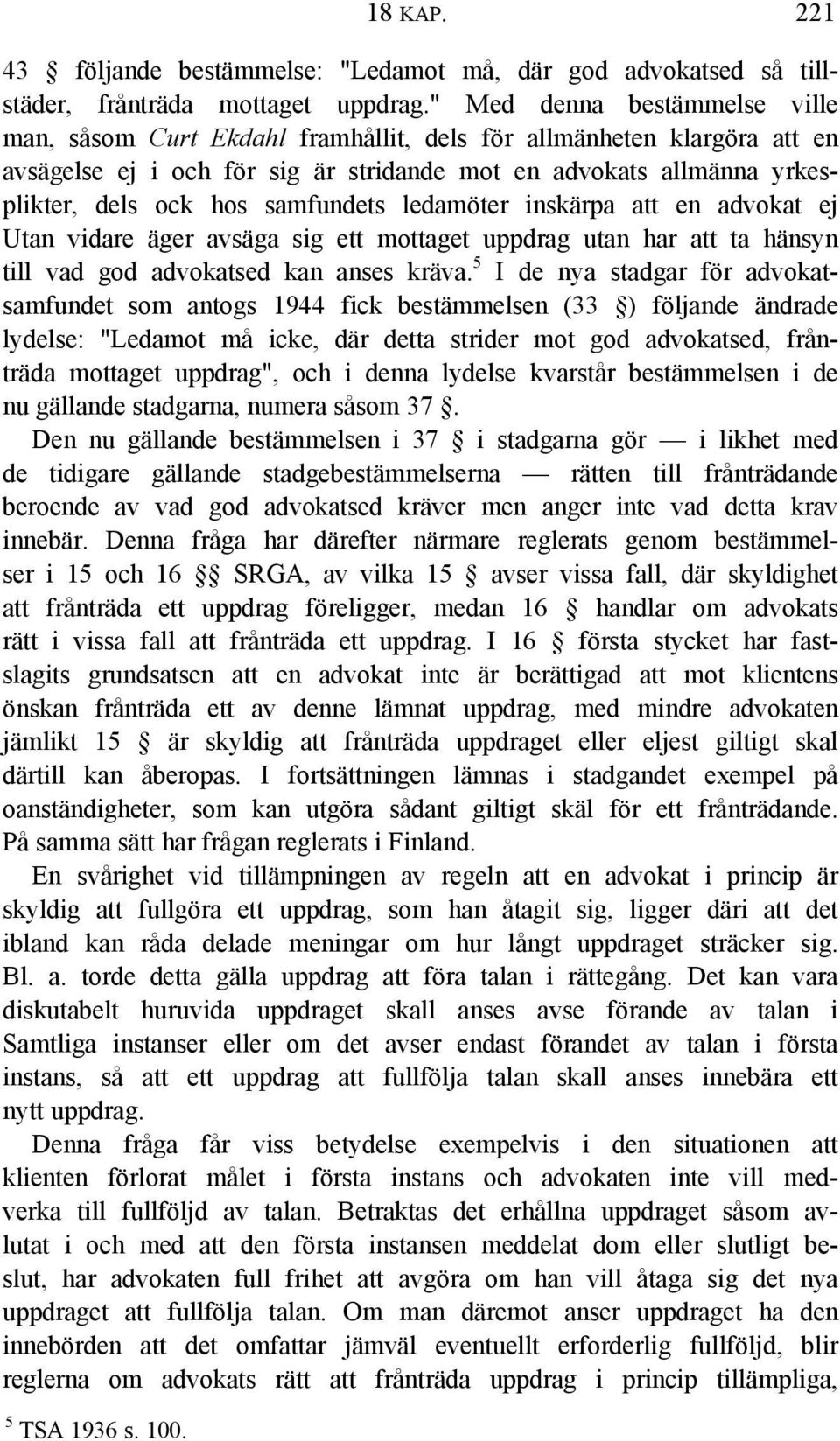 samfundets ledamöter inskärpa att en advokat ej Utan vidare äger avsäga sig ett mottaget uppdrag utan har att ta hänsyn till vad god advokatsed kan anses kräva.