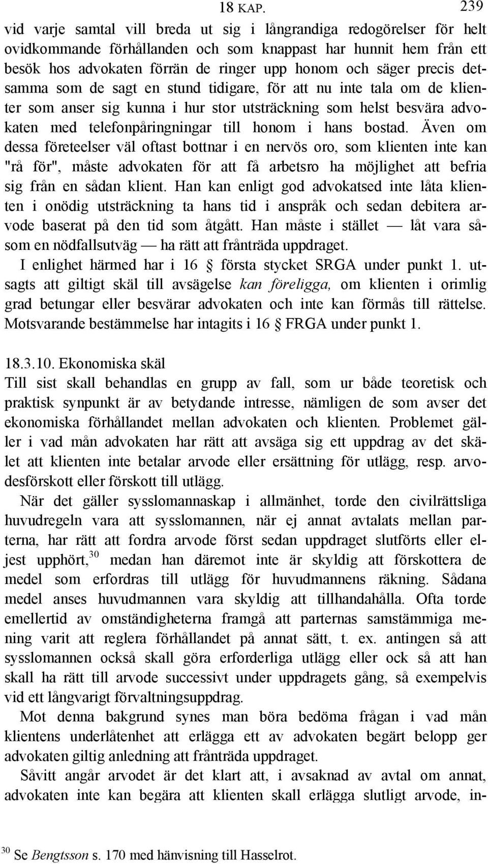 precis detsamma som de sagt en stund tidigare, för att nu inte tala om de klienter som anser sig kunna i hur stor utsträckning som helst besvära advokaten med telefonpåringningar till honom i hans