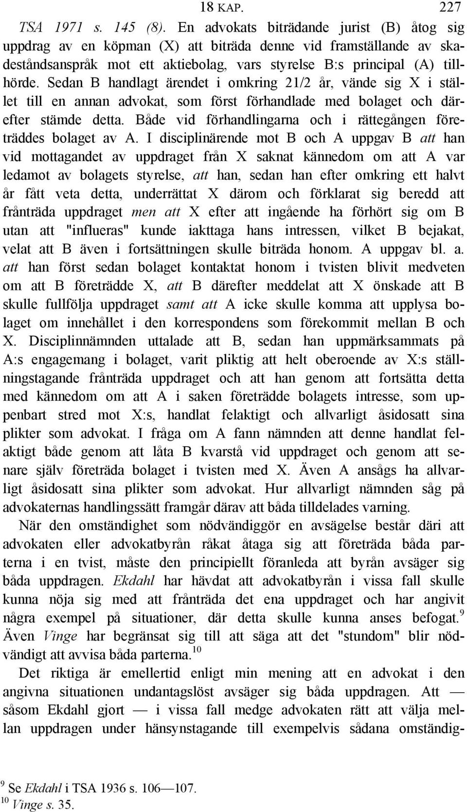 Sedan B handlagt ärendet i omkring 21/2 år, vände sig X i stället till en annan advokat, som först förhandlade med bolaget och därefter stämde detta.