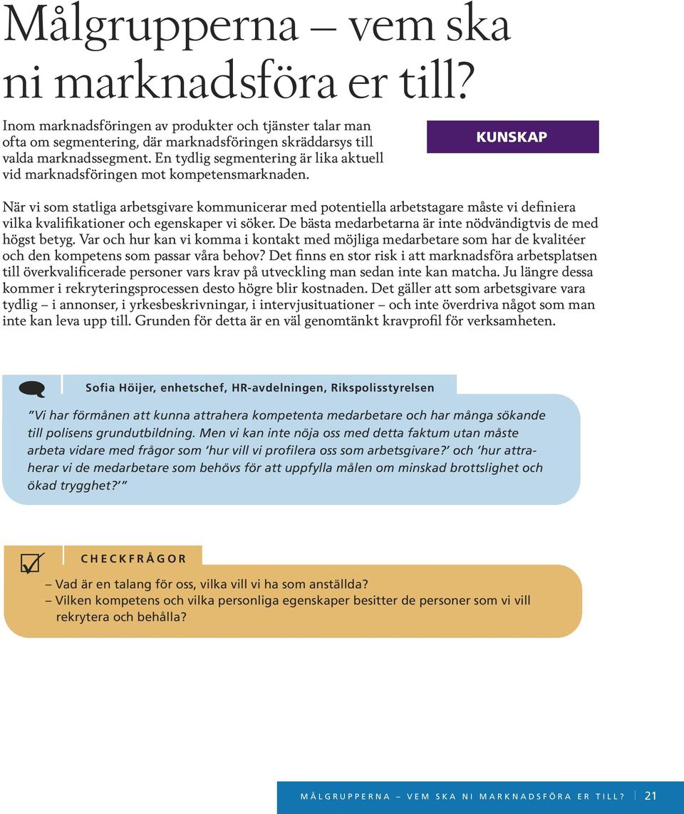 KUNSKAP När vi som statliga arbetsgivare kommunicerar med potentiella arbetstagare måste vi definiera vilka kvalifikationer och egenskaper vi söker.