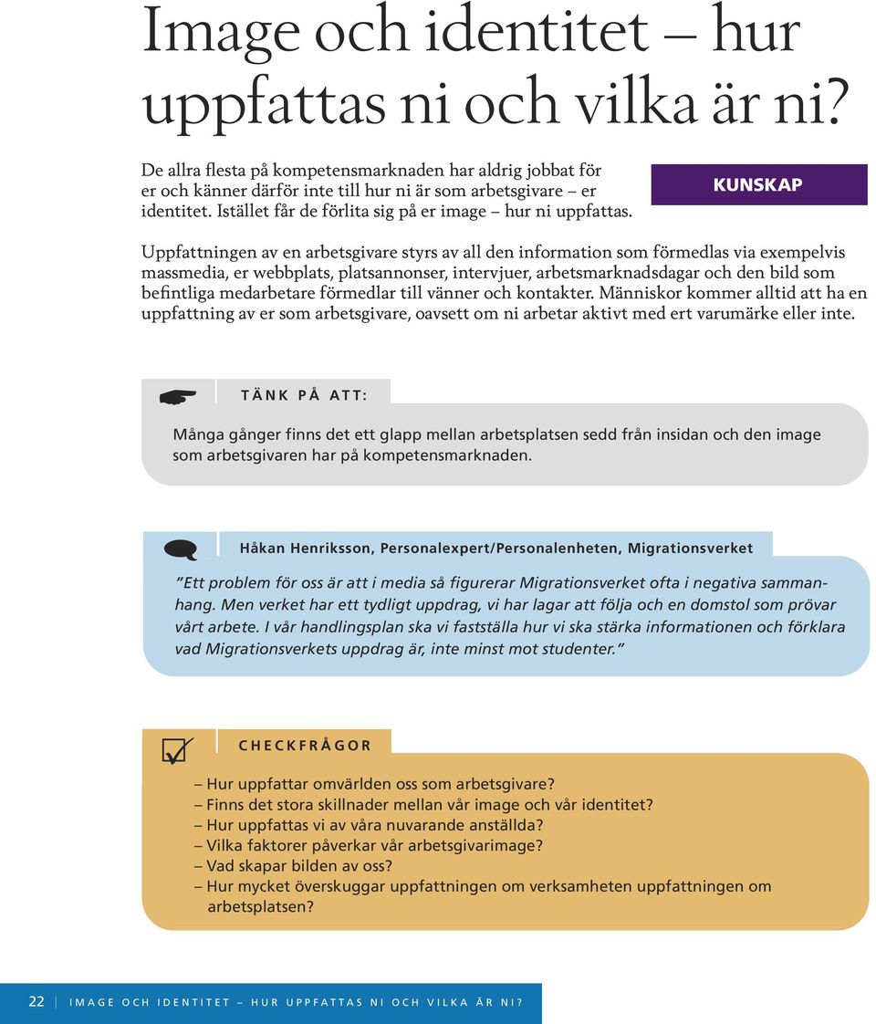 KUNSKAP Uppfattningen av en arbetsgivare styrs av all den information som förmedlas via exempelvis massmedia, er webbplats, platsannonser, intervjuer, arbetsmarknadsdagar och den bild som befintliga