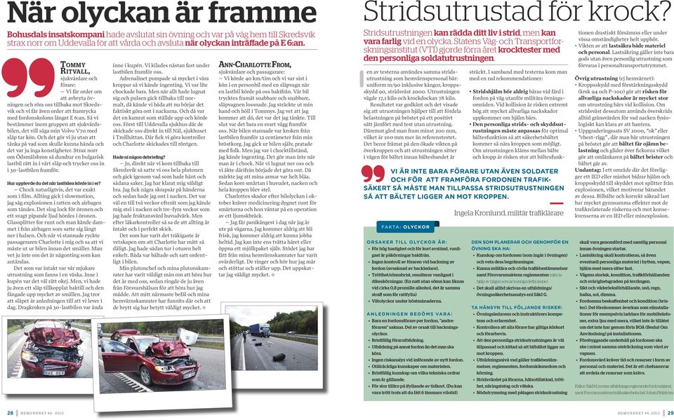 Tommy Ritvall, sjukvårdare och förare: Vi får order om att avbryta övningen och röra oss tillbaka mot Skredsvik och vi får även order att framrycka med fordonskolonn längst E 6:an.