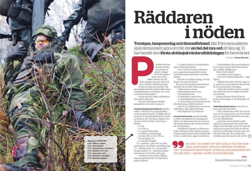 Text & foto: Therese Åkerstedt Minnesord "METHANE": L1 M Military callsign L2 E Exact location L3 T Time and type of incident L4 H Hazards in the area L5 A Approach routes L6 N Number of casualties