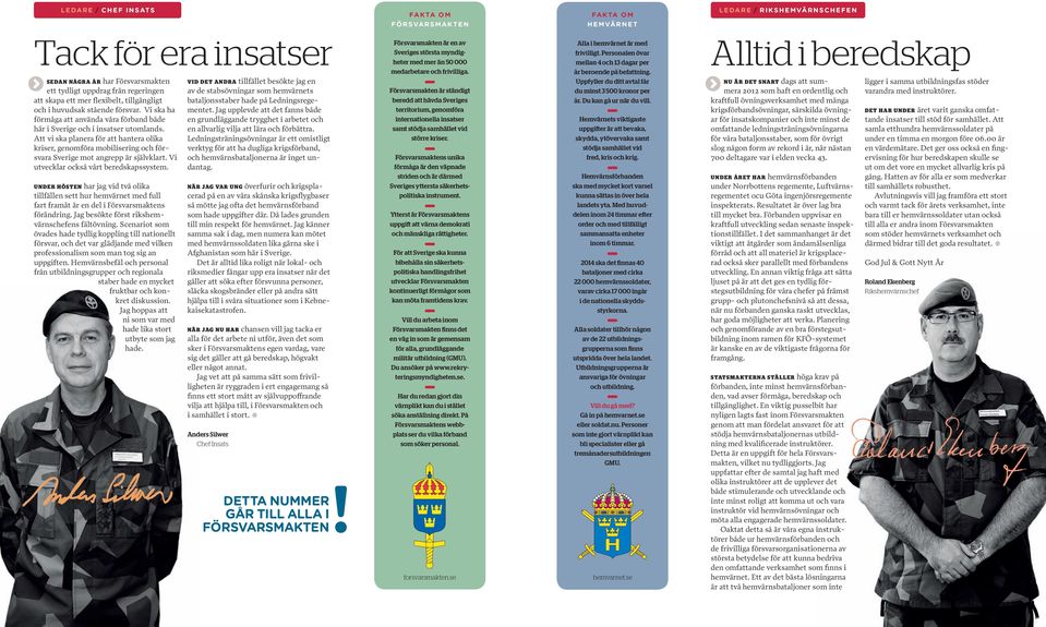Att vi ska planera för att hantera olika kriser, genomföra mobilisering och försvara Sverige mot angrepp är självklart. Vi utvecklar också vårt beredskapssystem.