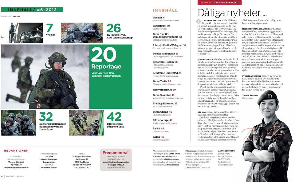 Tema framtid: Utbildningsgrupperna 12 Så blir bemanningen nästa år. Intervju: Cecilia Widegren 14 Försvarsberedningens ordförande. Tema: Snabba fakta 16 Grundläggande fakta om hemvärnet.
