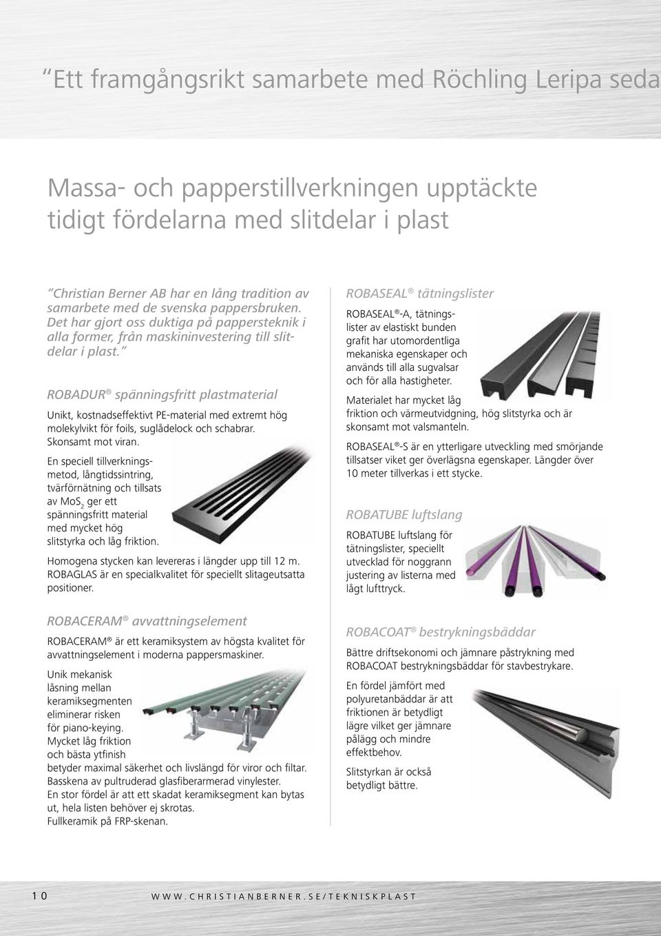 ROBADUR spänningsfritt plastmaterial Unikt, kostnadseffektivt PE-material med extremt hög molekylvikt för foils, suglådelock och schabrar. Skonsamt mot viran.