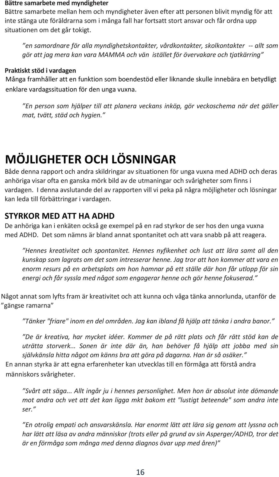 en samordnare för alla myndighetskontakter, vårdkontakter, skolkontakter -- allt som gör att jag mera kan vara MAMMA och vän istället för övervakare och tjatkärring Praktiskt stöd i vardagen Många