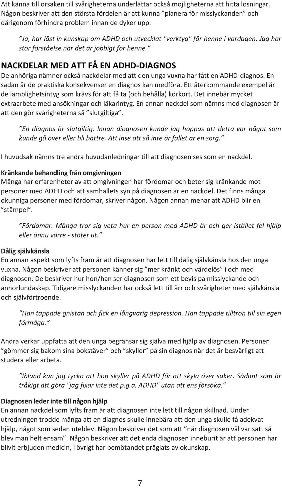 Ja, har läst in kunskap om ADHD och utvecklat "verktyg" för henne i vardagen. Jag har stor förståelse när det är jobbigt för henne.