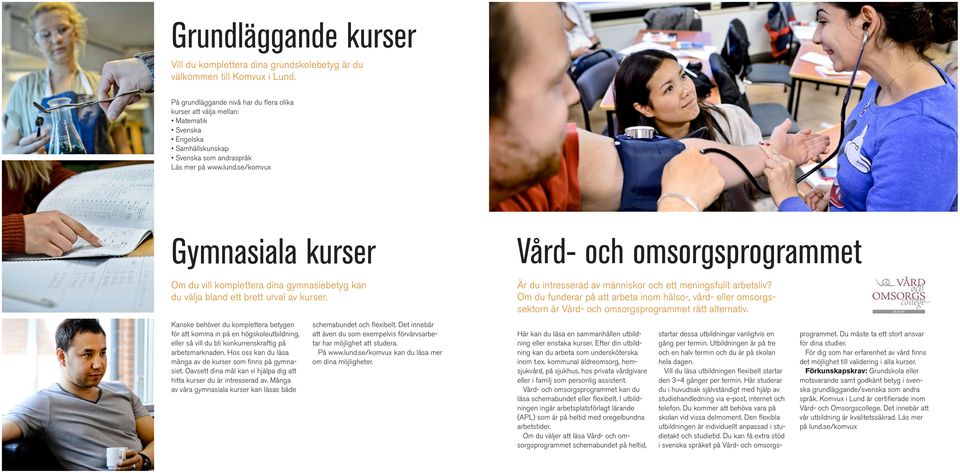 se/komvux Gymnasiala kurser Vård- och omsorgsprogrammet Om du vill komplettera dina gymnasiebetyg kan du välja bland ett brett urval av kurser.