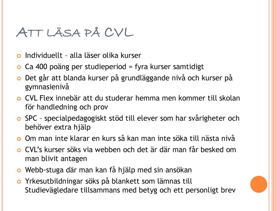 svårigheter och behöver extra hjälp Om man inte klarar en kurs så kan man inte söka till nästa nivå CVL s kurser söks via webben och det är där man får besked om