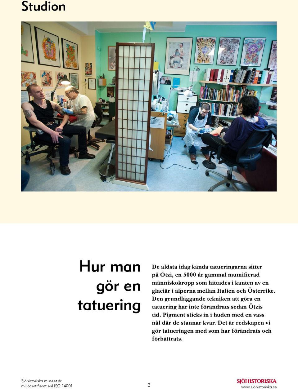 Den grundläggande tekniken att göra en tatuering har inte förändrats sedan Ötzis tid.