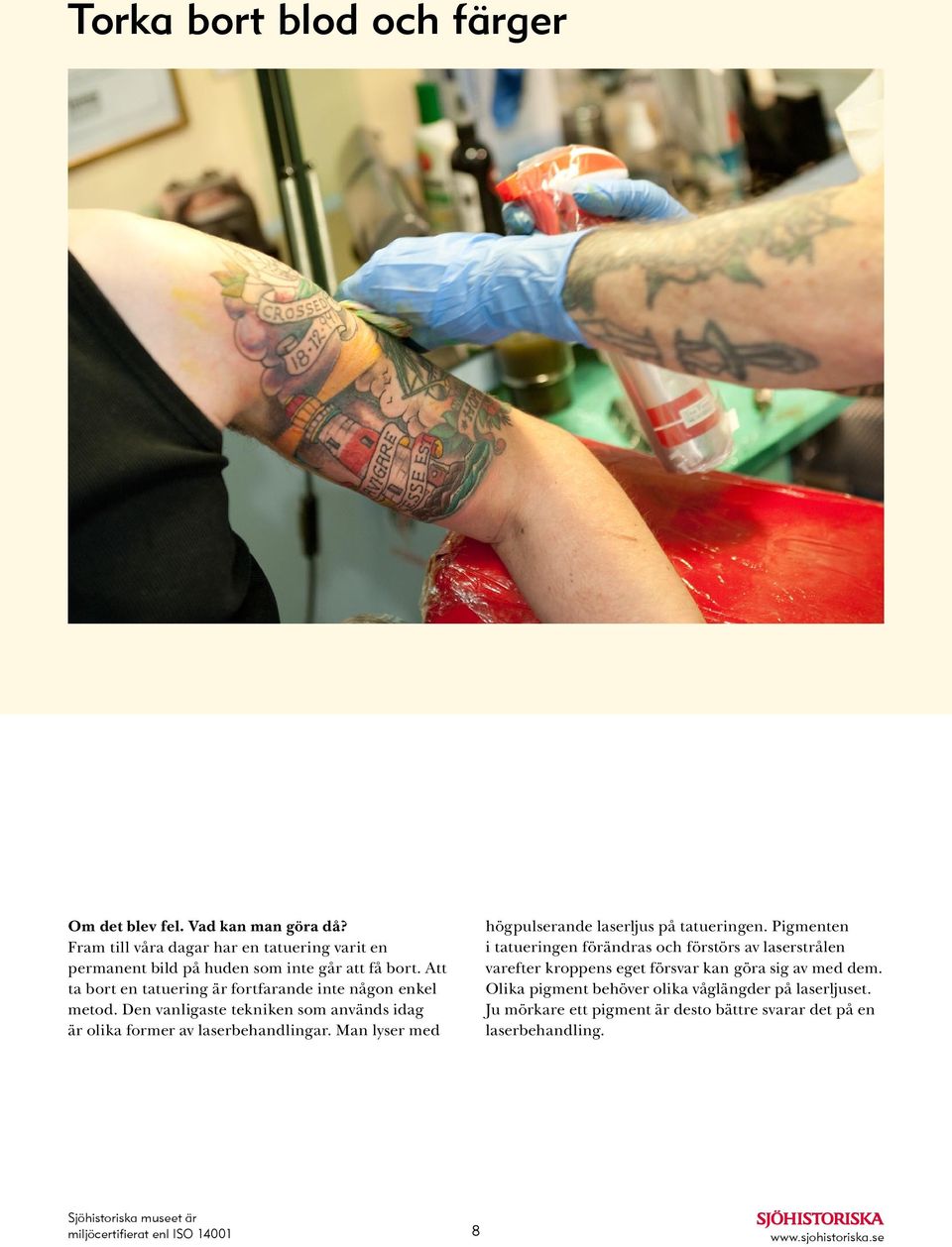 Att ta bort en tatuering är fortfarande inte någon enkel metod. Den vanligaste tekniken som används idag är olika former av laserbehandlingar.