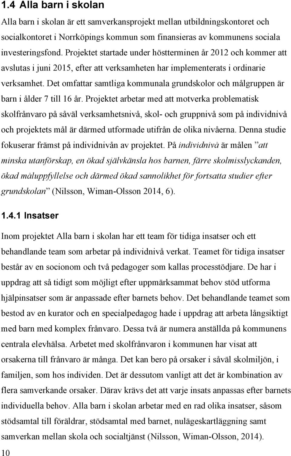 Det omfattar samtliga kommunala grundskolor och målgruppen är barn i ålder 7 till 16 år.