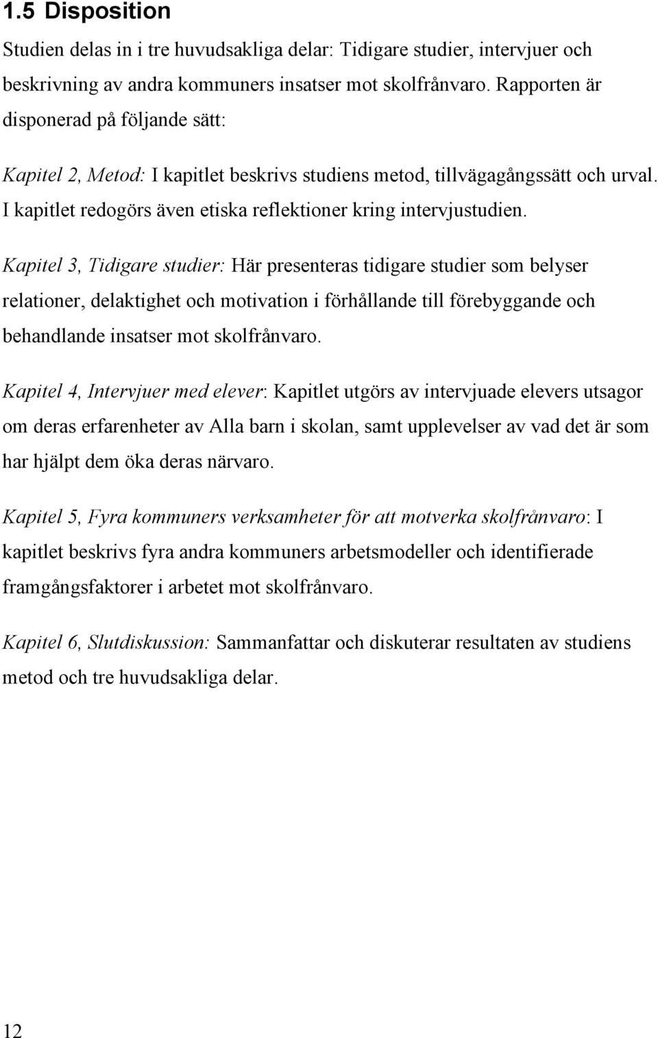 Kapitel 3, Tidigare studier: Här presenteras tidigare studier som belyser relationer, delaktighet och motivation i förhållande till förebyggande och behandlande insatser mot skolfrånvaro.