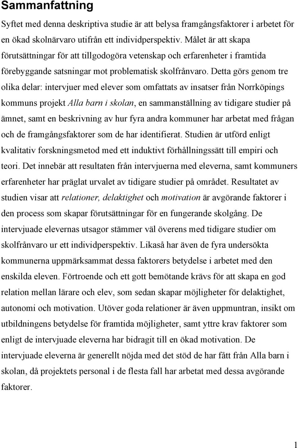 Detta görs genom tre olika delar: intervjuer med elever som omfattats av insatser från Norrköpings kommuns projekt Alla barn i skolan, en sammanställning av tidigare studier på ämnet, samt en