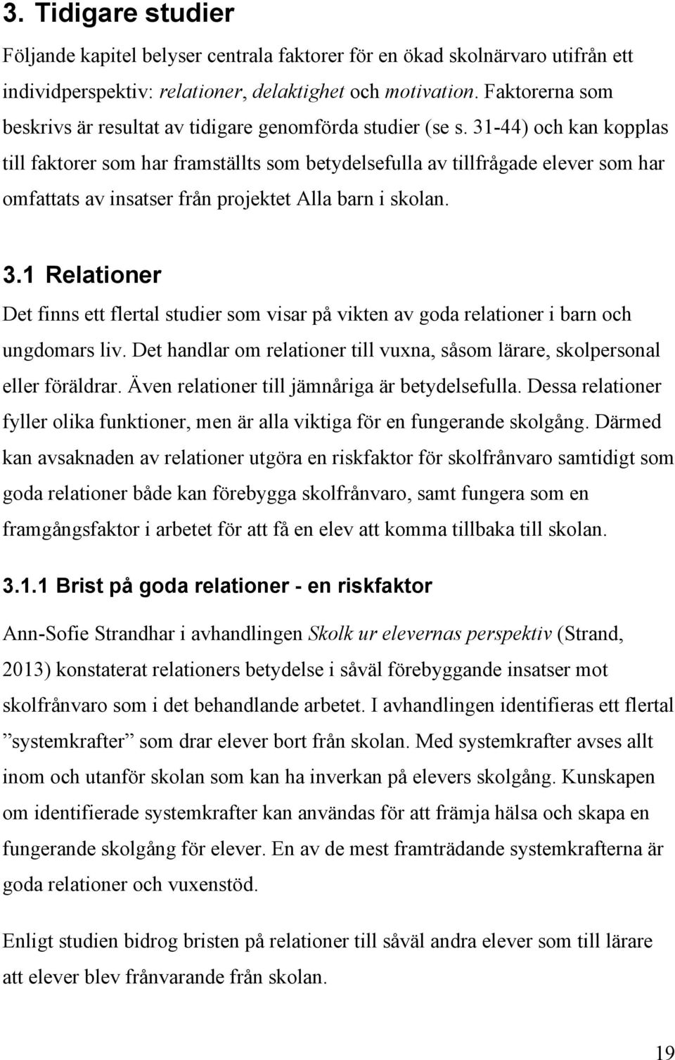 31-44) och kan kopplas till faktorer som har framställts som betydelsefulla av tillfrågade elever som har omfattats av insatser från projektet Alla barn i skolan. 3.