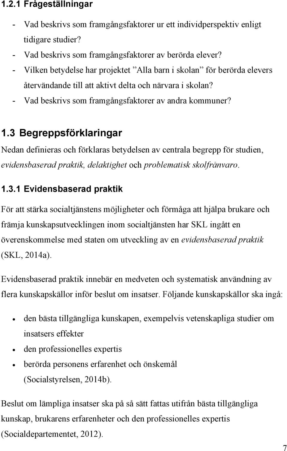 3 Begreppsförklaringar Nedan definieras och förklaras betydelsen av centrala begrepp för studien, evidensbaserad praktik, delaktighet och problematisk skolfrånvaro. 1.3.1 Evidensbaserad praktik För