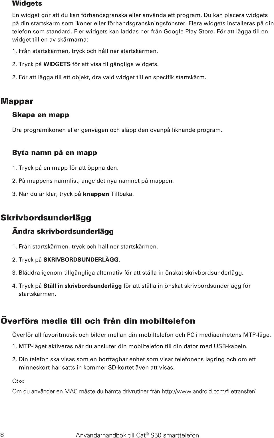 Från startskärmen, tryck och håll ner startskärmen. 2. Tryck på WIDGETS för att visa tillgängliga widgets. 2. För att lägga till ett objekt, dra vald widget till en specifik startskärm.