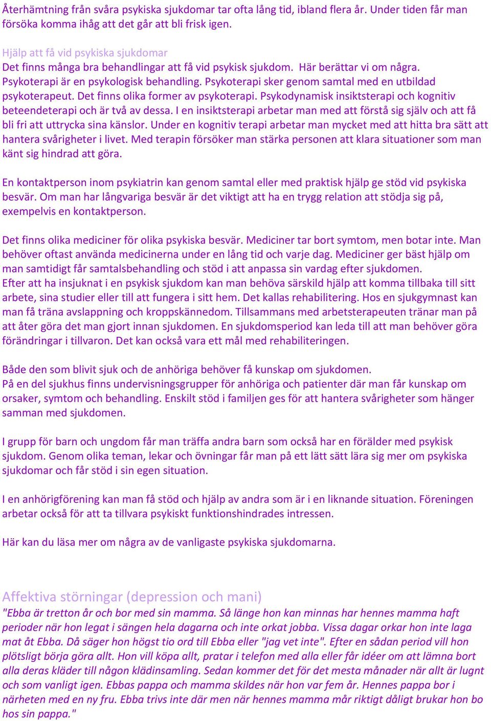 Psykoterapi sker genom samtal med en utbildad psykoterapeut. Det finns olika former av psykoterapi. Psykodynamisk insiktsterapi och kognitiv beteendeterapi och är två av dessa.