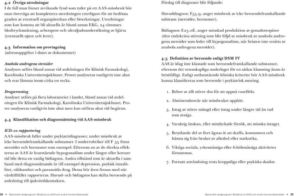 3 Information om provtagning (adressuppgifter i slutet av dokumentet) Anabola androgena steroider Analysen utförs bland annat vid avdelningen för Klinisk Farmakologi, Karolinska Universitetssjukhuset.