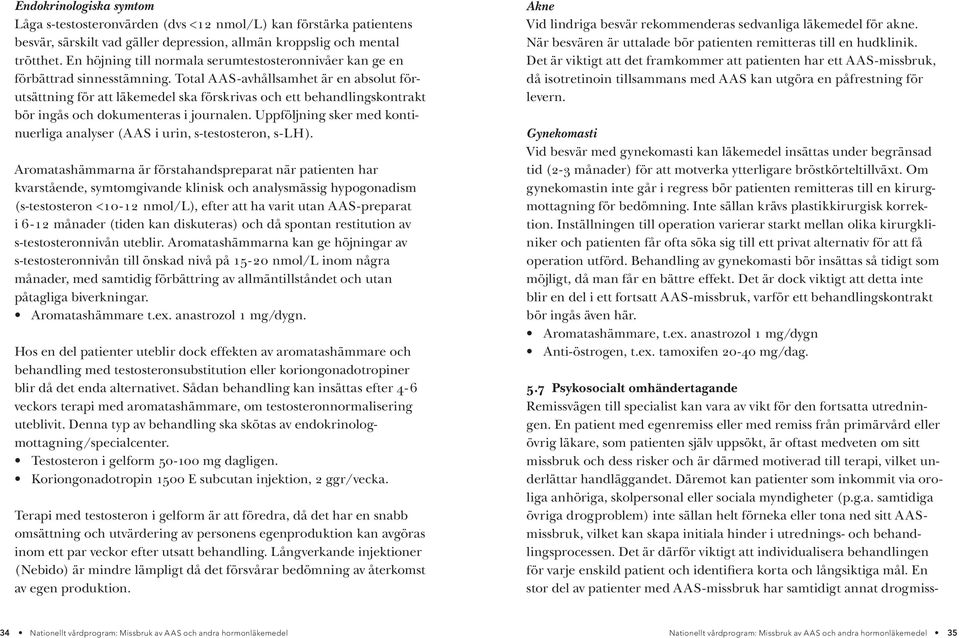 Total AAS-avhållsamhet är en absolut förutsättning för att läkemedel ska förskrivas och ett behandlingskontrakt bör ingås och dokumenteras i journalen.