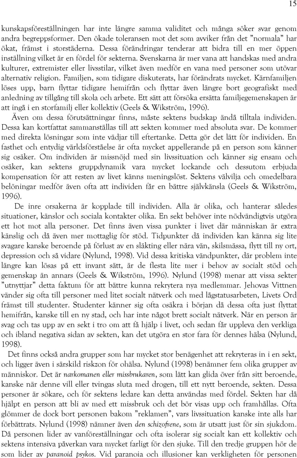 Svenskarna är mer vana att handskas med andra kulturer, extremister eller livsstilar, vilket även medför en vana med personer som utövar alternativ religion.