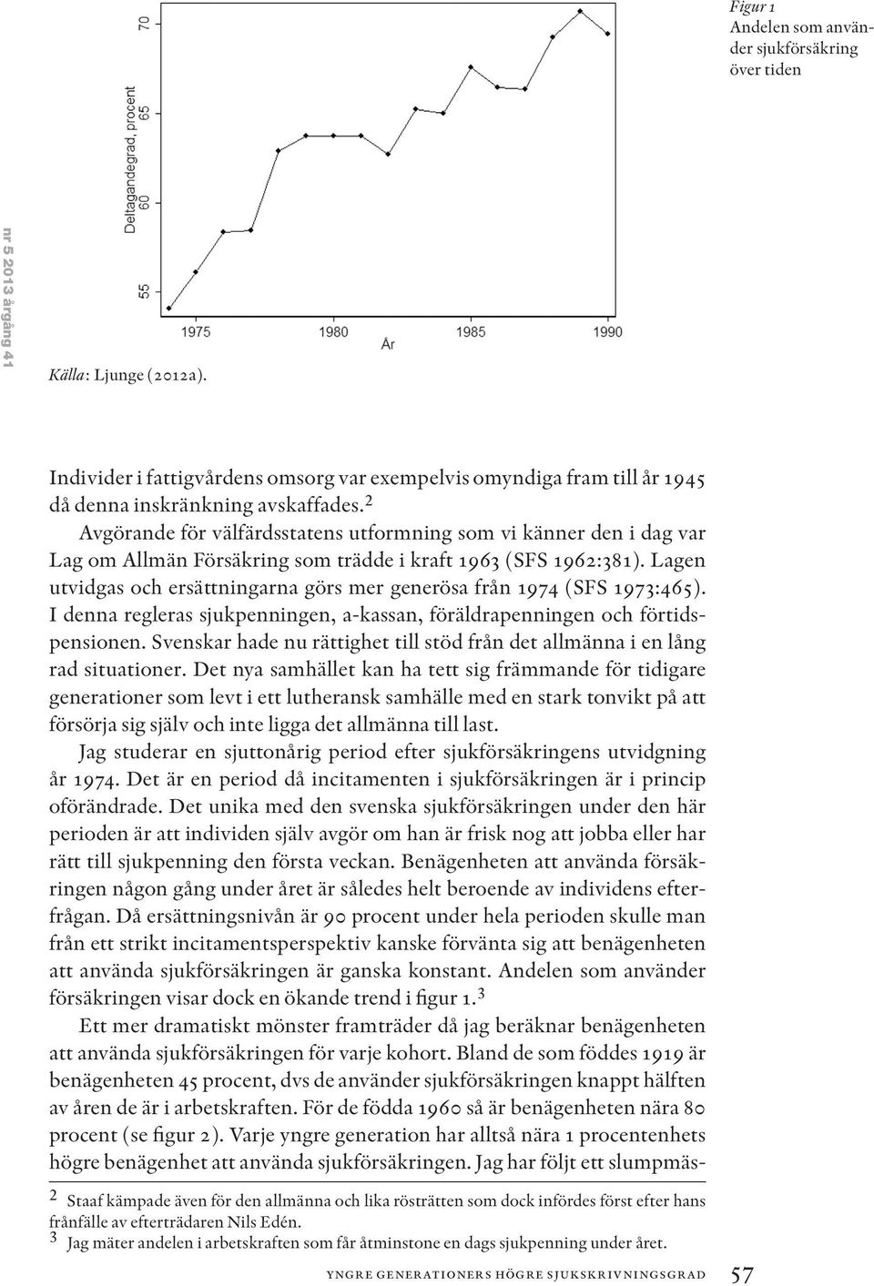 2 Avgörande för välfärdsstatens utformning som vi känner den i dag var Lag om Allmän Försäkring som trädde i kraft 1963 (SFS 1962:381).