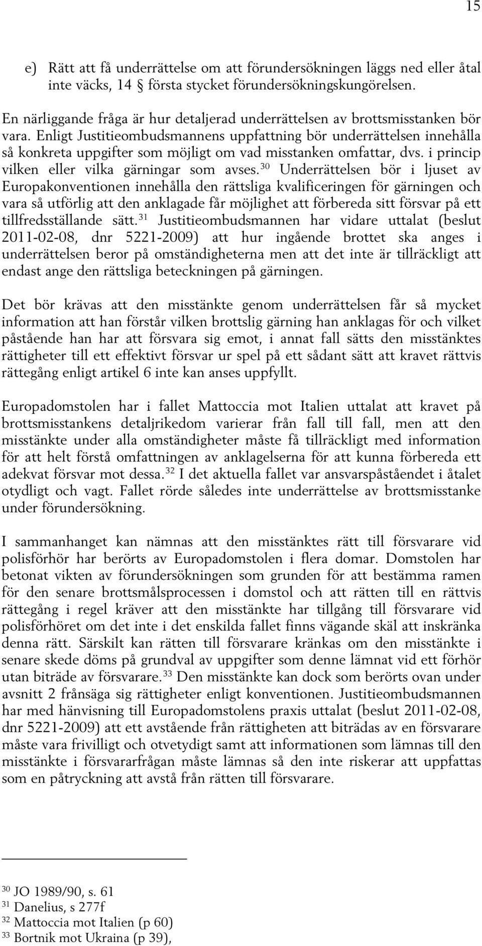 Enligt Justitieombudsmannens uppfattning bör underrättelsen innehålla så konkreta uppgifter som möjligt om vad misstanken omfattar, dvs. i princip vilken eller vilka gärningar som avses.