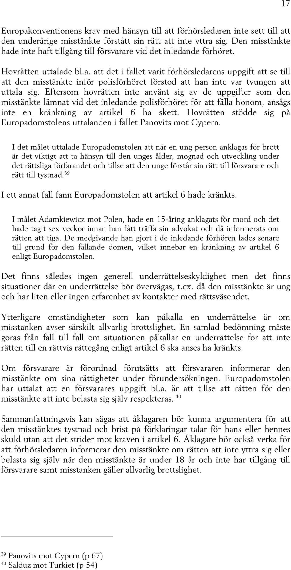 Eftersom hovrätten inte använt sig av de uppgifter som den misstänkte lämnat vid det inledande polisförhöret för att fälla honom, ansågs inte en kränkning av artikel 6 ha skett.