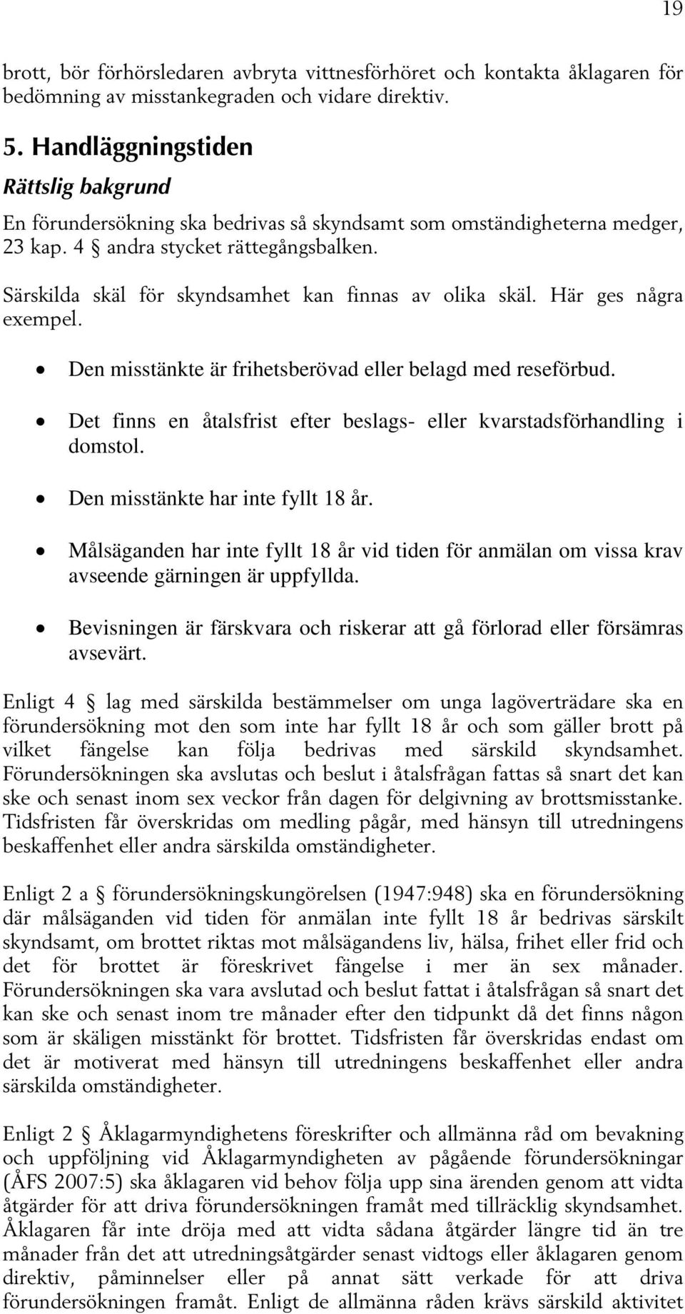 Särskilda skäl för skyndsamhet kan finnas av olika skäl. Här ges några exempel. Den misstänkte är frihetsberövad eller belagd med reseförbud.