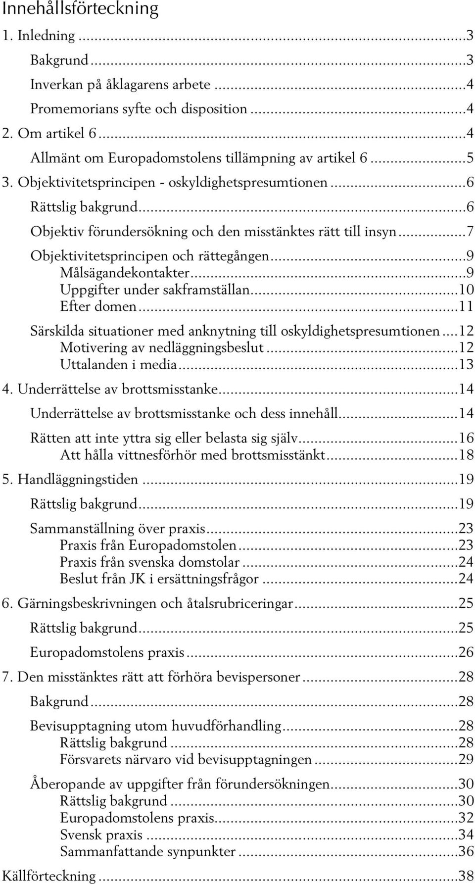 .. 9 Målsägandekontakter... 9 Uppgifter under sakframställan... 10 Efter domen... 11 Särskilda situationer med anknytning till oskyldighetspresumtionen... 12 Motivering av nedläggningsbeslut.