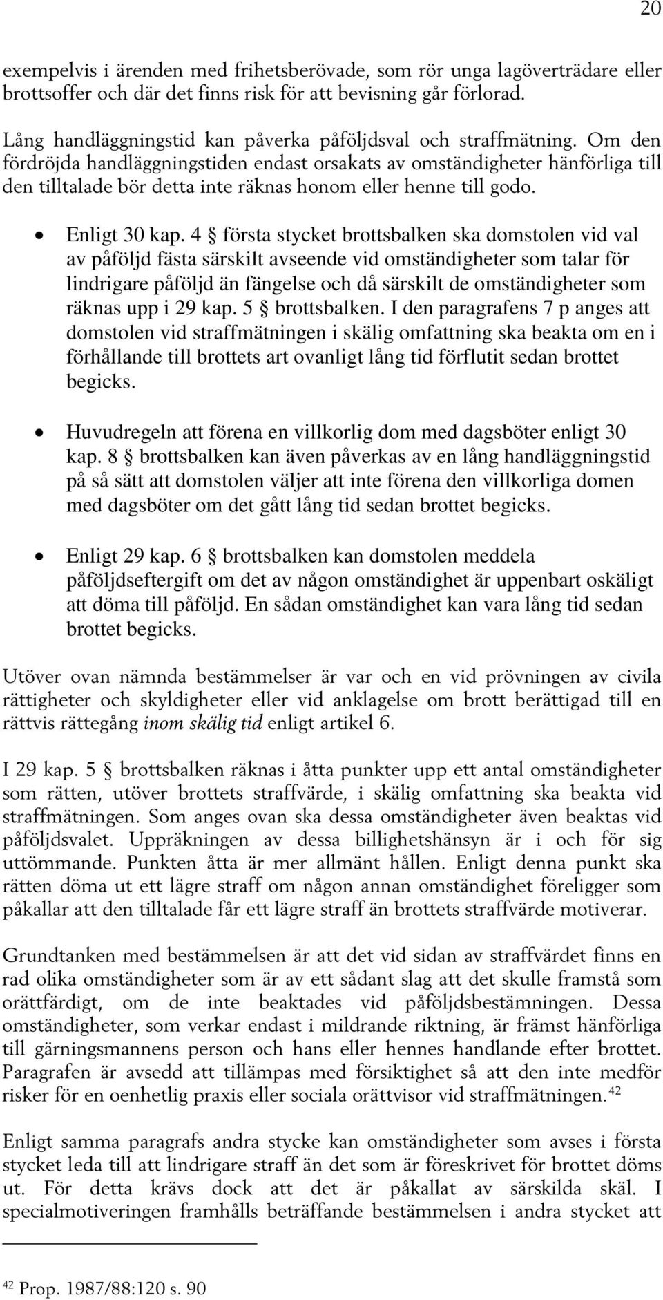 Om den fördröjda handläggningstiden endast orsakats av omständigheter hänförliga till den tilltalade bör detta inte räknas honom eller henne till godo. Enligt 30 kap.