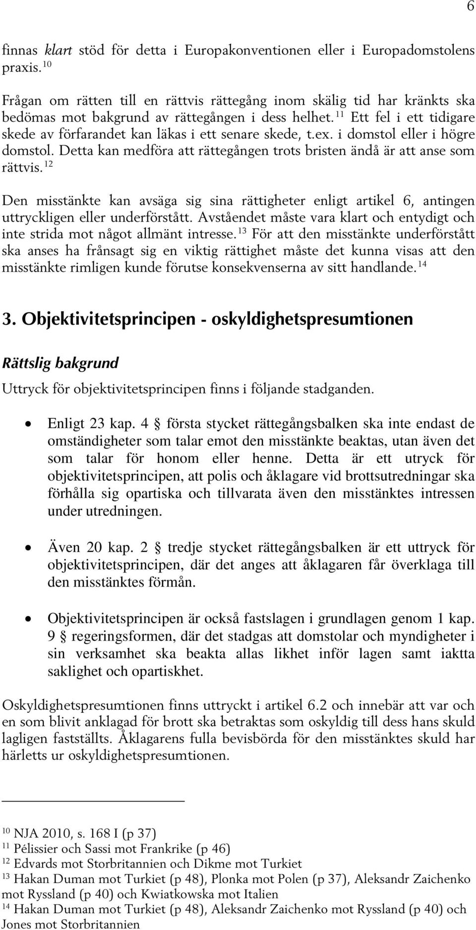 11 Ett fel i ett tidigare skede av förfarandet kan läkas i ett senare skede, t.ex. i domstol eller i högre domstol. Detta kan medföra att rättegången trots bristen ändå är att anse som rättvis.