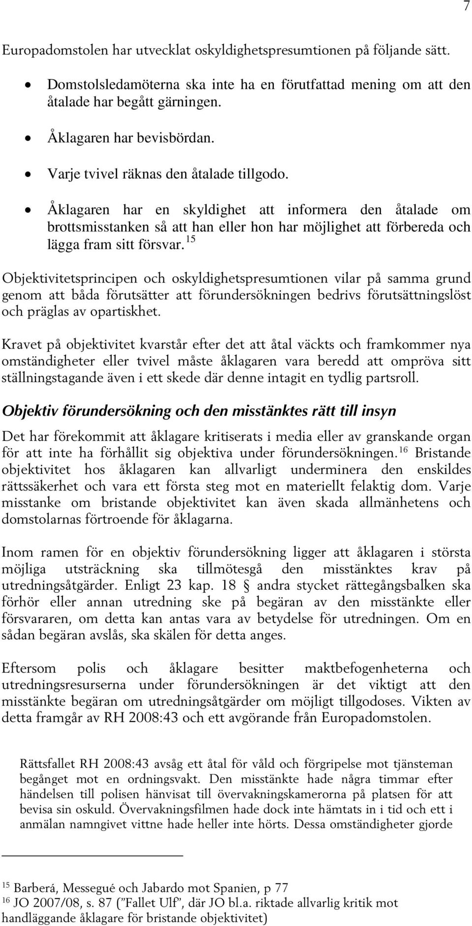 15 Objektivitetsprincipen och oskyldighetspresumtionen vilar på samma grund genom att båda förutsätter att förundersökningen bedrivs förutsättningslöst och präglas av opartiskhet.