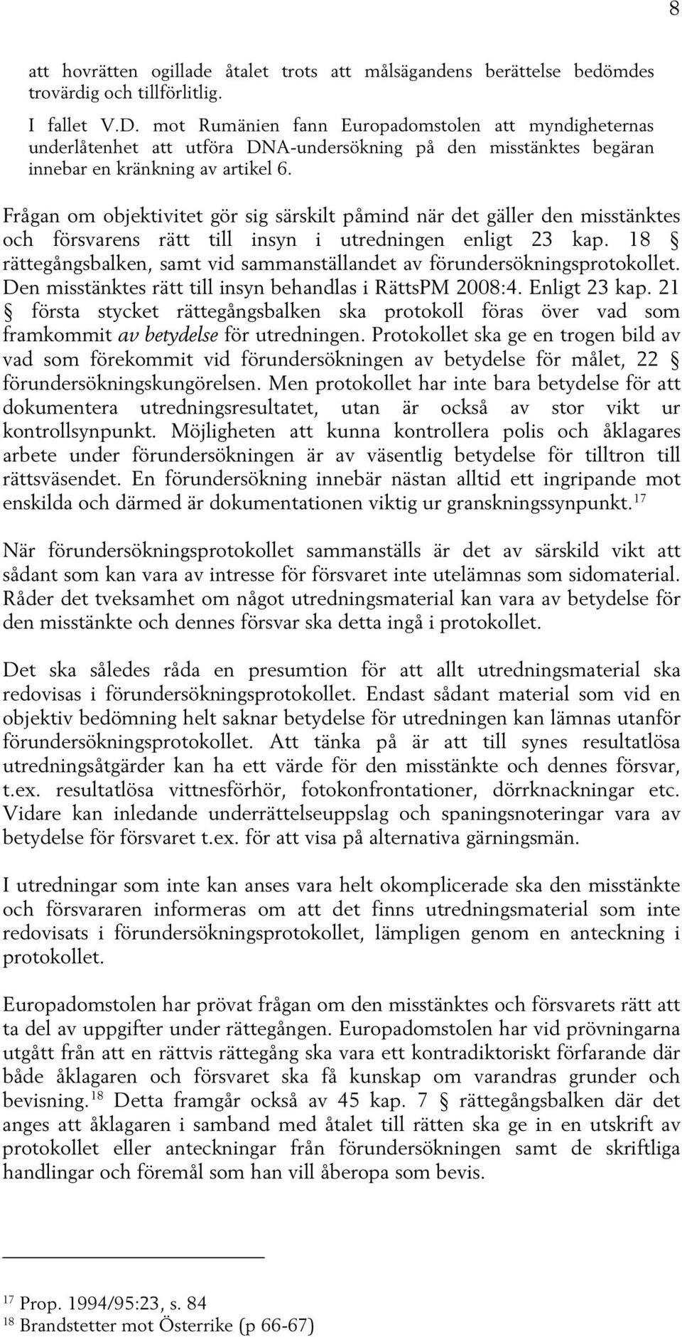 Frågan om objektivitet gör sig särskilt påmind när det gäller den misstänktes och försvarens rätt till insyn i utredningen enligt 23 kap.