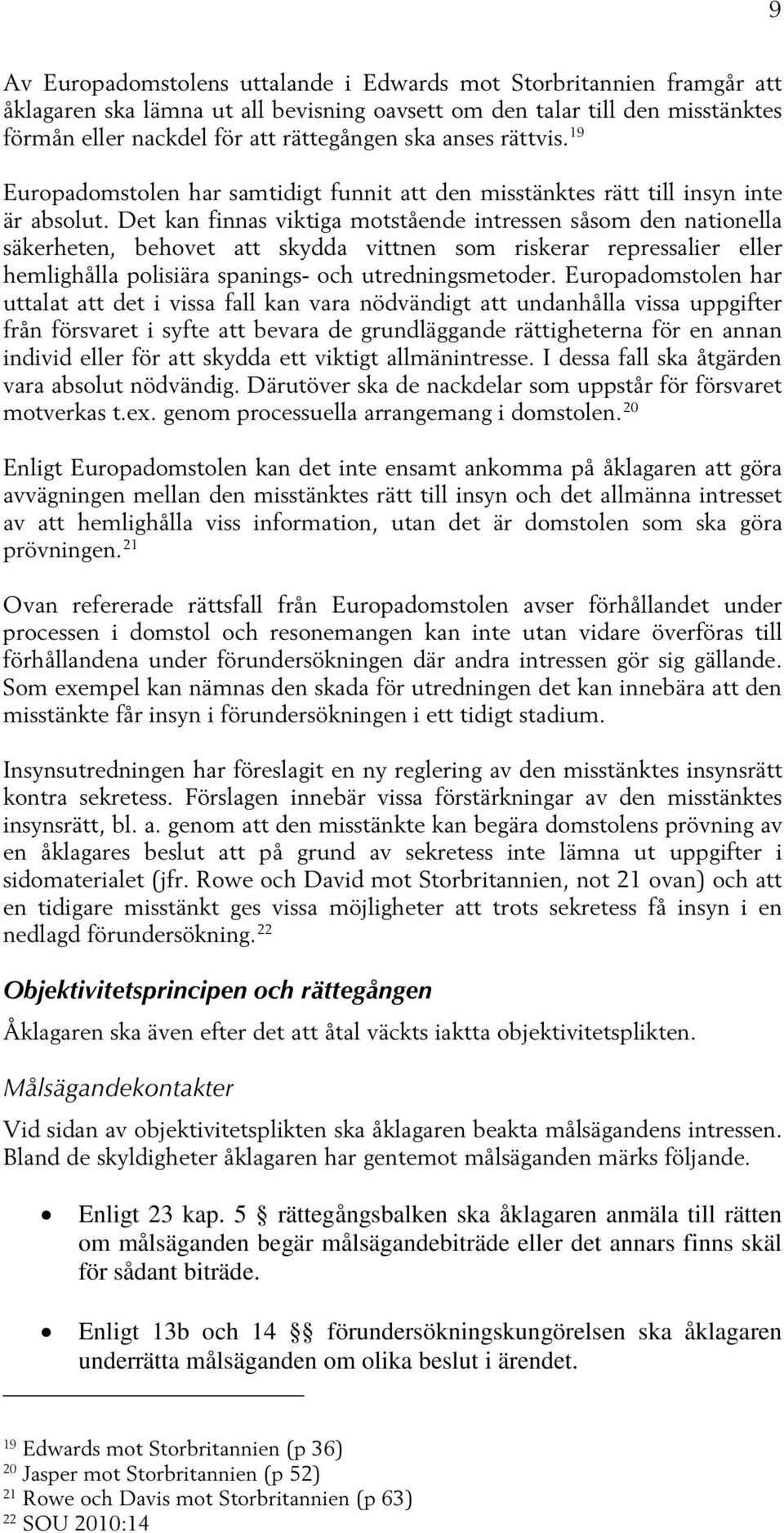 Det kan finnas viktiga motstående intressen såsom den nationella säkerheten, behovet att skydda vittnen som riskerar repressalier eller hemlighålla polisiära spanings- och utredningsmetoder.